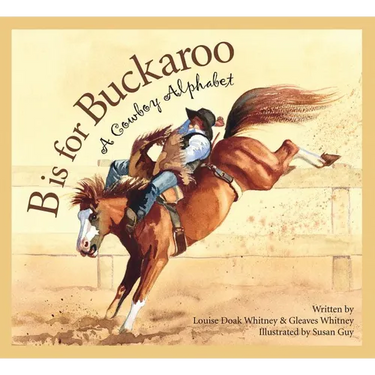 B Is for Buckaroo: A Cowboy Alphabet