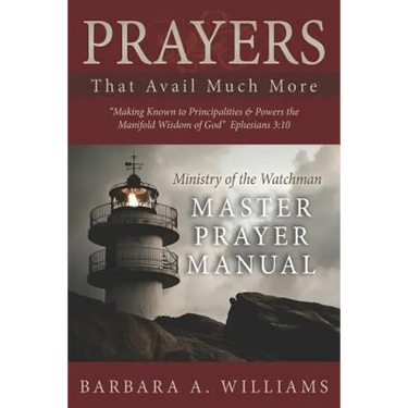Prayers that Avail Much More: Making Known to Principalities and Powers the Manifold Wisdom of God: Ministry of the Watchman Master Prayer Manual