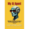 My AI Agent: Ultimate Beginner's Guide to Building an AI Agent with Python: Master AI automation step by step using free frameworks and tools