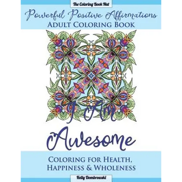 Powerful Positive Affirmations Adult Coloring Book: Coloring for Health, Happiness and Wholeness