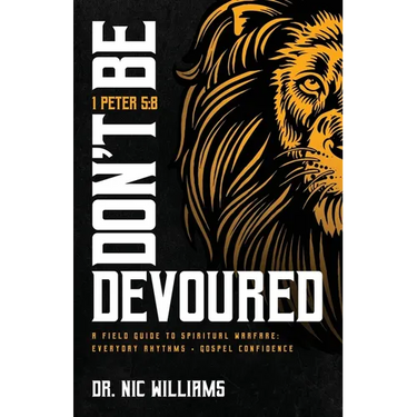 Don't Be Devoured: A Field Guide to Spiritual Warfare: Everyday Rhythms Gospel Confidence