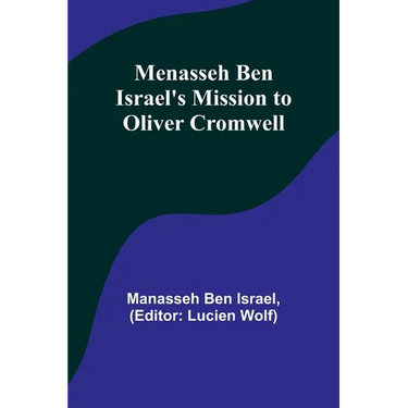 Menasseh ben Israel's Mission to Oliver Cromwell