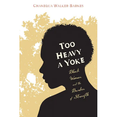 Too Heavy a Yoke: Black Women and the Burden of Strength