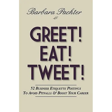 Greet! Eat! Tweet!: 52 Business Etiquette Postings To Avoid Pitfalls and Boost Your Career