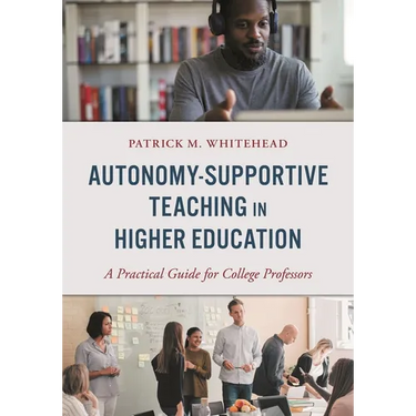 Autonomy-Supportive Teaching in Higher Education: A Practical Guide for College Professors
