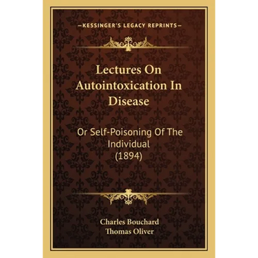 Lectures On Autointoxication In Disease: Or Self-Poisoning Of The Individual (1894)