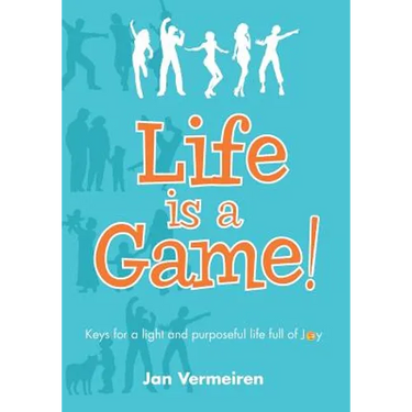 Life is a Game! Keys for a Light and Purposeful Life full of Joy