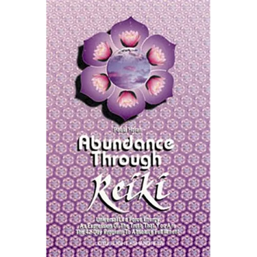Abundance Through Reiki: Universal Life Force Energy as Expression of the Truth That You Are. the 42-Day Program to Absolute Fulfillment