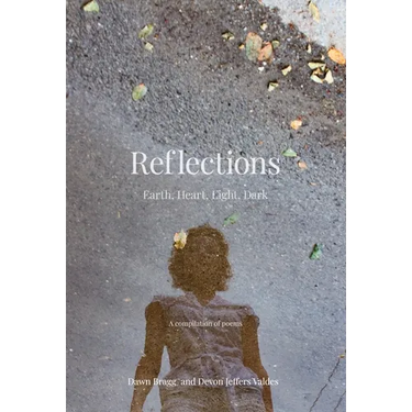 Reflections: Earth, Heart, Light, Dark