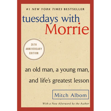 Tuesdays with Morrie: An Old Man, a Young Man, and Life's Greatest Lesson