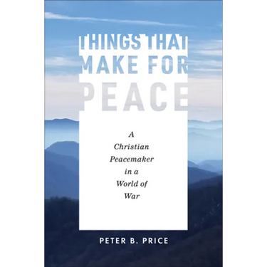 Things That Make for Peace: A Christian Peacemaker in a World of War