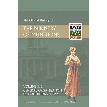 OFFICIAL HISTORY OF THE MINISTRY OF MUNITIONS VOLUME II, Part 1: General Organization for Munitions Supply