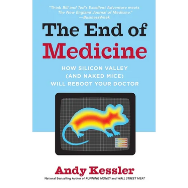 The End of Medicine: How Silicon Valley (and Naked Mice) Will Reboot Your Doctor