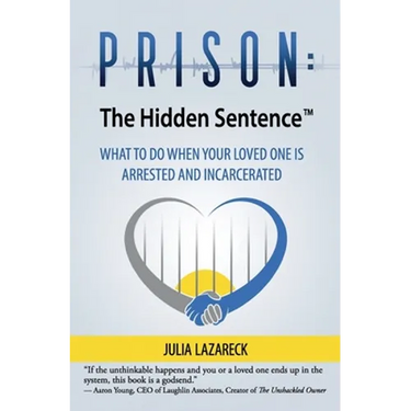 Prison: The Hidden Sentence(TM) WHAT TO DO WHEN YOUR LOVED ONE IS ARRESTED AND INCARCERATED