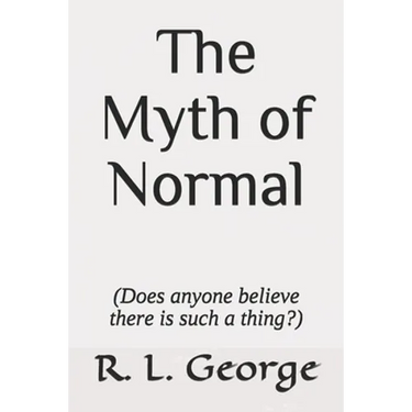 The Myth of Normal (Does anyone believe there is such a thing?)