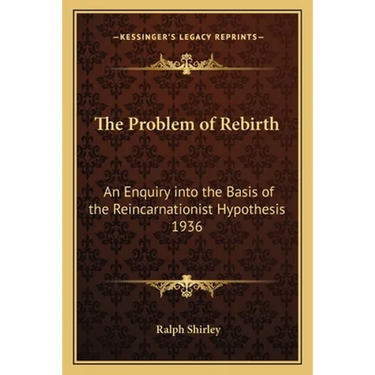 The Problem of Rebirth: An Enquiry into the Basis of the Reincarnationist Hypothesis 1936