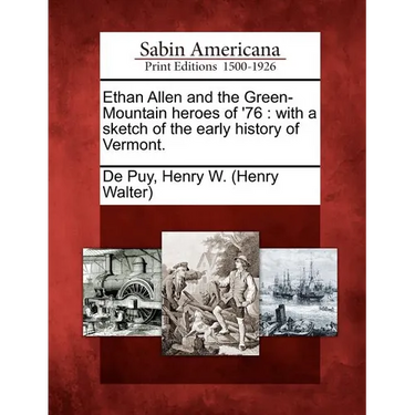 Ethan Allen and the Green-Mountain Heroes of '76: With a Sketch of the Early History of Vermont.