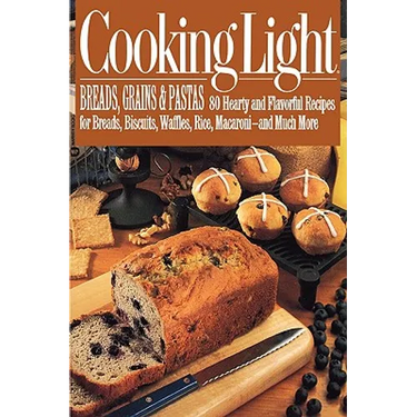 Cooking Light Breads, Grains and Pastas: 80 Hearty and Flavorful Recipes for Breads, Biscuits, Waffles, Rice, Macaroni - And Mutch More