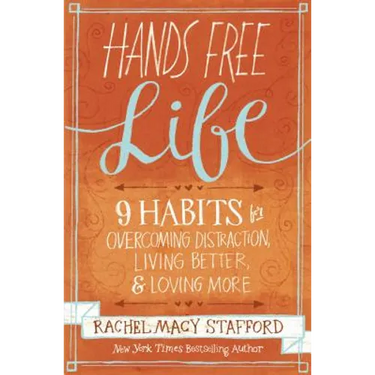 Hands Free Life: Nine Habits for Overcoming Distraction, Living Better, and Loving More