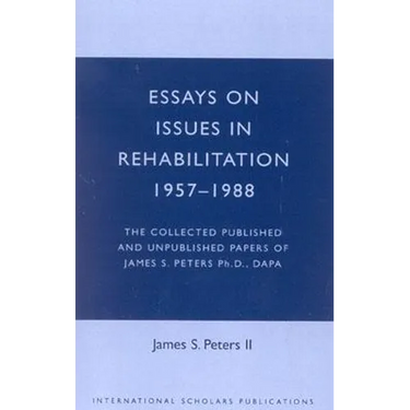 Essays on Issues in Rehabilitation 1957-1988: The Collected Published and Unpublished Papers of James S. Peters Ph.D., Dapa