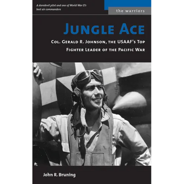 Jungle Ace: Col. Gerald R. Johnson, the USAAF's Top Fighter Leader of the Pacific War