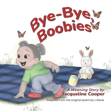 Bye-Bye, Boobies: A Toddler's Story about Weaning from Breastfeeding