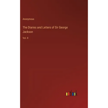 The Diaries and Letters of Sir George Jackson: Vol. II