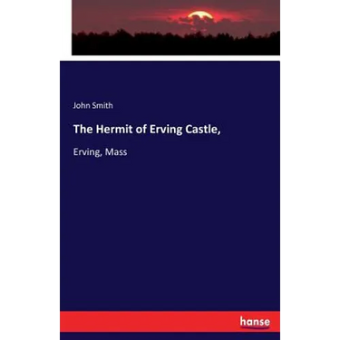 The Hermit of Erving Castle,: Erving, Mass