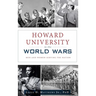 Howard University in the World Wars: Men and Women Serving the Nation