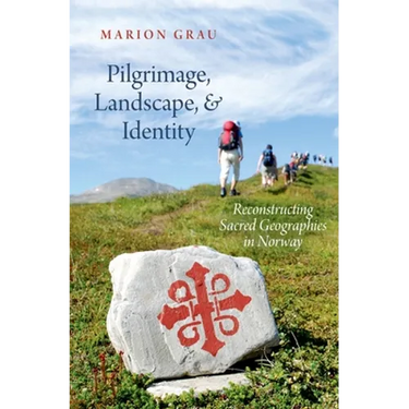 Pilgrimage, Landscape, and Identity: Reconstucting Sacred Geographies in Norway