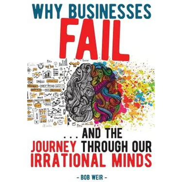 Why Businesses Fail: ... and the journey through our irrational minds