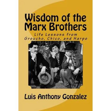 Wisdom of the Marx Brothers: Life Lessons from Groucho, Chico, and Harpo