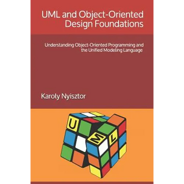 UML and Object-Oriented Design Foundations: Understanding Object-Oriented Programming and the Unified Modeling Language