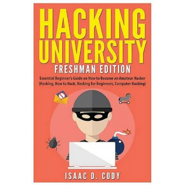 Hacking University: Freshman Edition: Essential Beginner's Guide on How to Become an Amateur Hacker (Hacking, How to Hack, Hacking for Beg