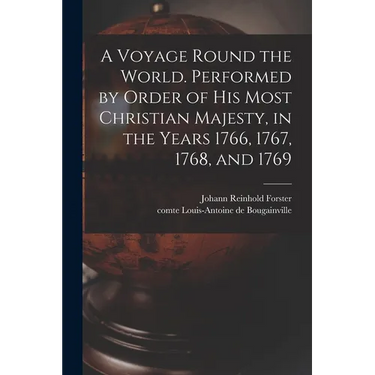 A Voyage Round the World. Performed by Order of His Most Christian Majesty, in the Years 1766, 1767, 1768, and 1769