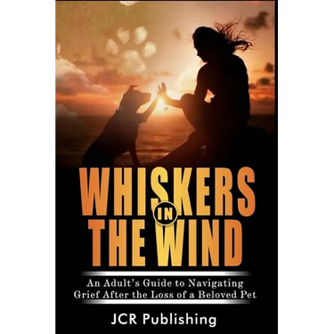 Whiskers in the Wind: An Adult's Guide to Navigating Grief After the Loss of a Beloved Pet