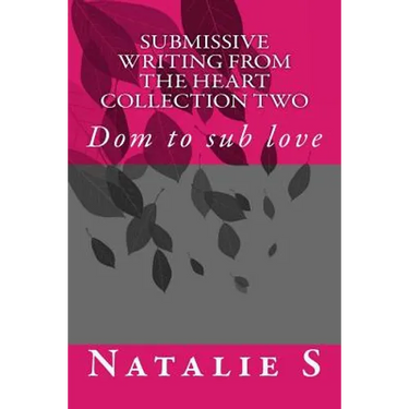 Submissive Writing from the Heart Collection Two: Dom to Sub Love