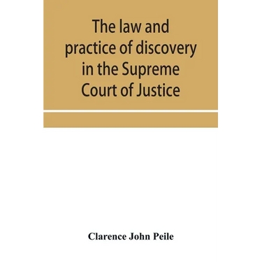The law and practice of discovery in the Supreme Court of Justice, with an appendix of forms, orders, etc.
