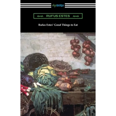 Rufus Estes' Good Things to Eat: The First Cookbook by an African-American Chef