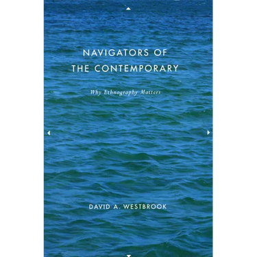 Navigators of the Contemporary: Why Ethnography Matters