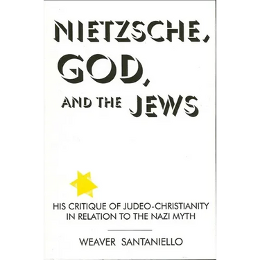Nietzsche, God, and the Jews: His Critique of Judeo-Christianity in Relation to the Nazi Myth