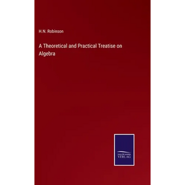 A Theoretical and Practical Treatise on Algebra