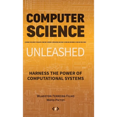 Computer Science Unleashed: Harness the Power of Computational Systems