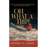 Oh, What a Trip!: Stories of a boy not afraid to follow his life long dreams and excellent adventures.