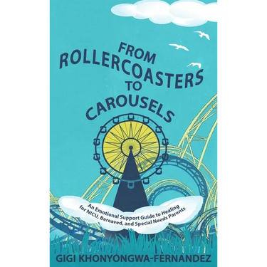 From Rollercoasters to Carousels: An Emotional Support Guide to Healing for NICU, Bereaved, and Special Needs Parents