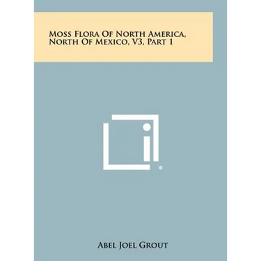 Moss Flora Of North America, North Of Mexico, V3, Part 1