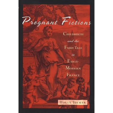 Pregnant Fictions: Childbirth and the Fairy Tale in Early-Modern France