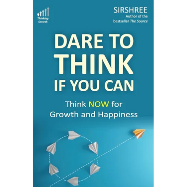 Dare To Think If You Can: Think NOW for Growth and Happiness