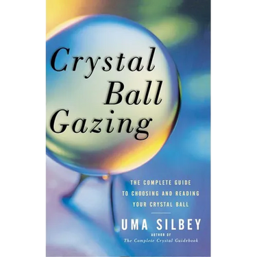 Crystal Ball Gazing: The Complete Guide to Choosing and Reading Your Crystal Ball