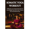 Somatic Yoga Workout: 5 Minutes Low Impact Exercises To Lose Weight Fast And Treat Trauma, Pain And Relief Stress